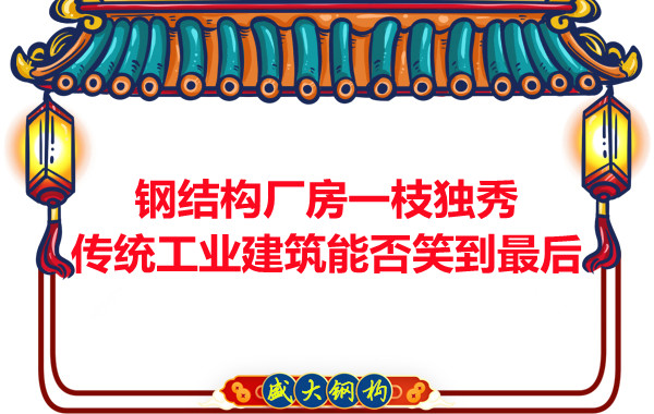 鋼結(jié)構(gòu)廠房一枝獨(dú)秀，傳統(tǒng)工業(yè)建筑能否笑到最后