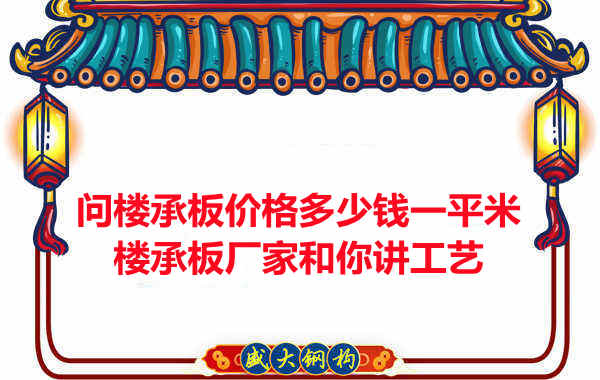問(wèn)樓承板價(jià)格多少錢一平米？樓承板廠家和你講工藝