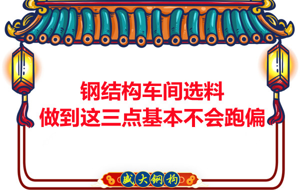鋼結構車間選料，做到這三點就基本不會跑偏