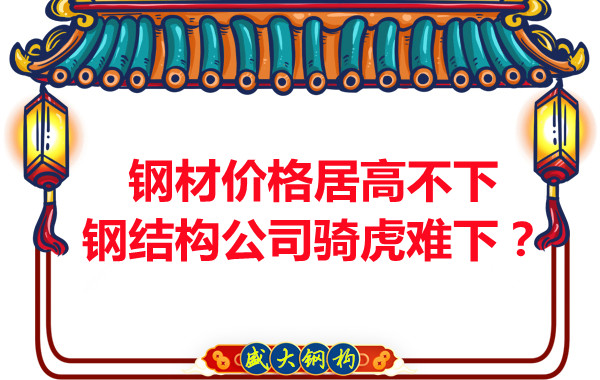 鋼材價格居高不下，鋼結構公司騎虎難下？