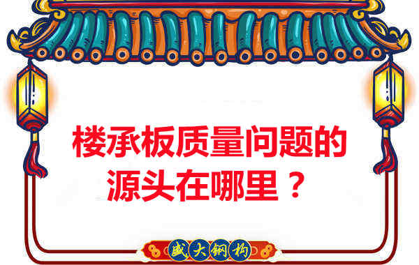 樓承板出現(xiàn)質(zhì)量問題的源頭在哪里？