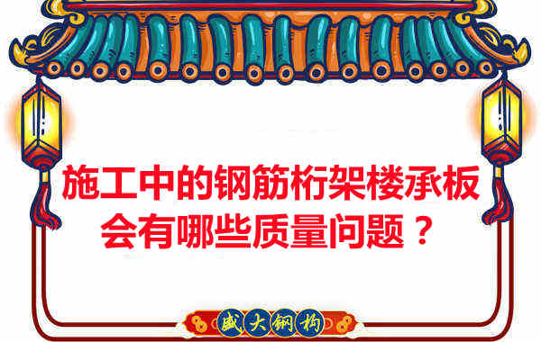 施工中的鋼筋桁架樓承板會(huì)有哪些質(zhì)量問題？
