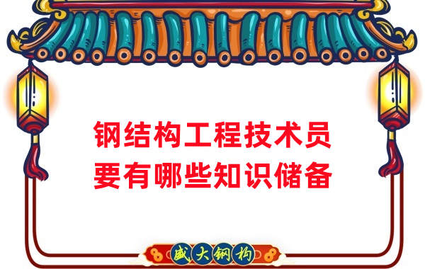 山西鋼結(jié)構(gòu)公司：做鋼結(jié)構(gòu)工程技術(shù)員需要懂哪些知識(shí)？